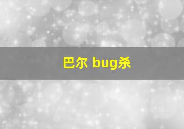 巴尔 bug杀